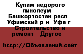 Купим недорого линолеум. - Башкортостан респ., Уфимский р-н, Уфа г. Строительство и ремонт » Другое   